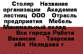 Столяр › Название организации ­ Академия лестниц, ООО › Отрасль предприятия ­ Мебель › Минимальный оклад ­ 40 000 - Все города Работа » Вакансии   . Тверская обл.,Нелидово г.